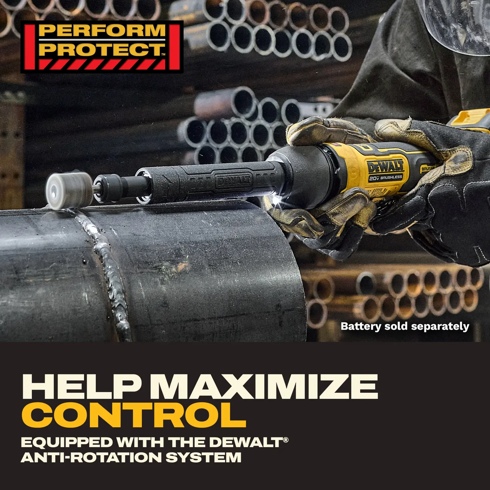 A DEWALT-branded cordless tool is being used to grind or polish a large metal pipe in an industrial setting, with a gloved hand holding the tool. The image features the DEWALT Perform & Protect logo and text promoting control with the anti-rotation system. It also states that the battery is sold separately.