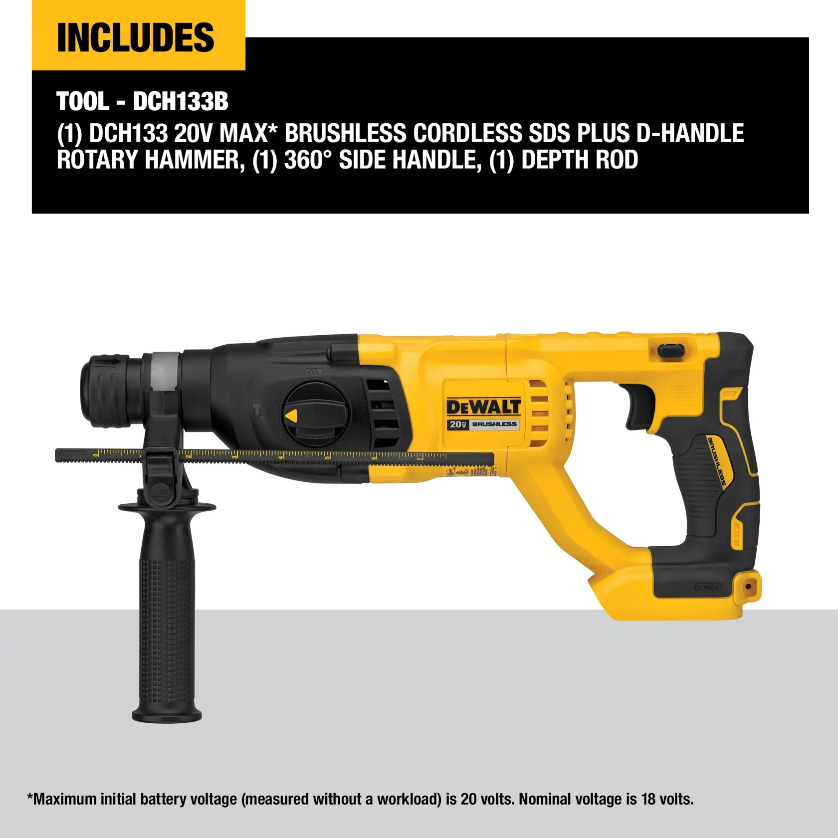 Image showing a DEWALT DCH133B 20V MAX brushless cordless SDS Plus D-handle rotary hammer. Included components are a 360° side handle and a depth rod. The tool is yellow and black and appears with its accessories. Text notes that maximum initial battery voltage is 20 volts, nominal voltage is 18 volts.