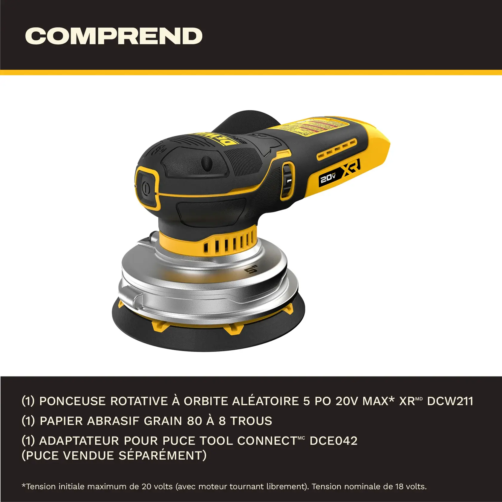 Image montrant une ponceuse orbitale aléatoire DEWALT 20V MAX XR de 5 pouces. L'image inclut une liste d'articles: une ponceuse DCW211, un papier abrasif à 8 trous grain 80, et un adaptateur de puce Tool Connect DCE042 (puce vendue séparément). Le texte précise que la tension initiale maximale de la batterie est de 20 volts et la tension nominale de 18 volts.