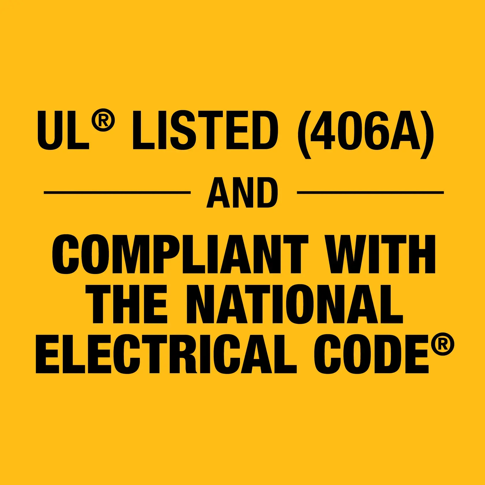 Graphic with yellow background and black text stating: 'UL® LISTED (406A) AND COMPLIANT WITH THE NATIONAL ELECTRICAL CODE®.'