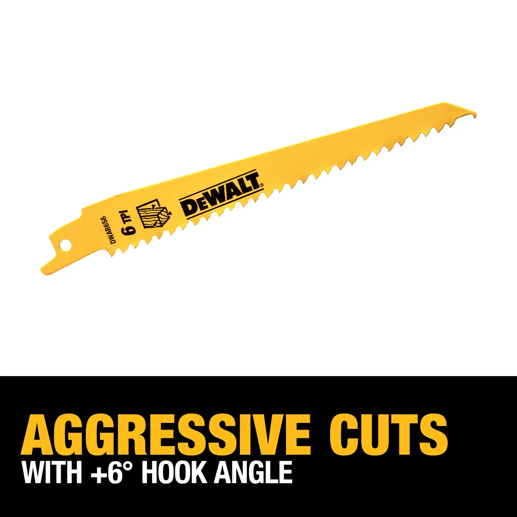 A yellow DEWALT reciprocating saw blade is shown above a black section with the text 'AGGRESSIVE CUTS WITH +6° HOOK ANGLE'. The blade is marked with '6 TPI' and 'DWAR606'.