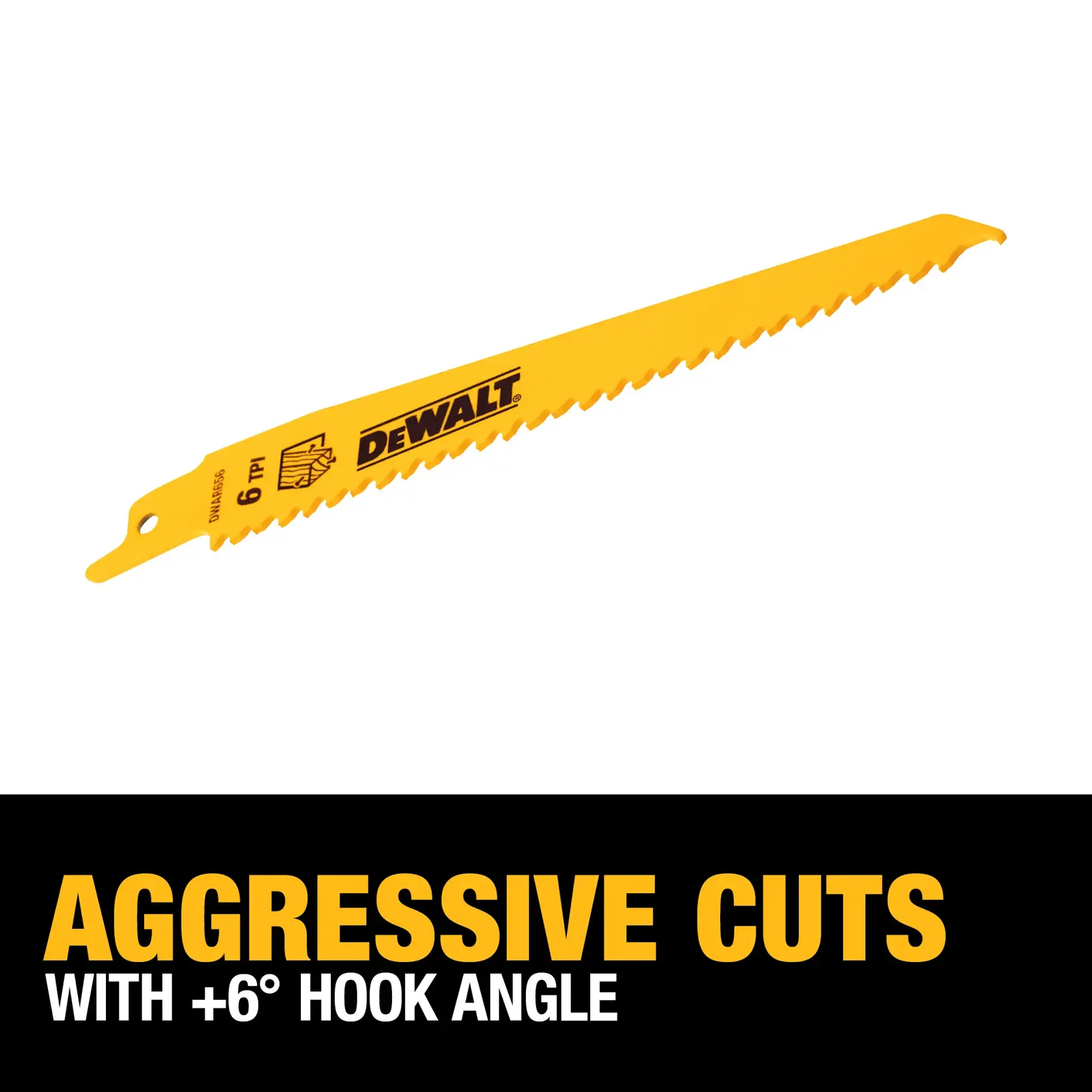 A yellow DEWALT reciprocating saw blade with 6 TPI is shown above a black background with bold text that reads 'Aggressive Cuts with +6° Hook Angle.'
