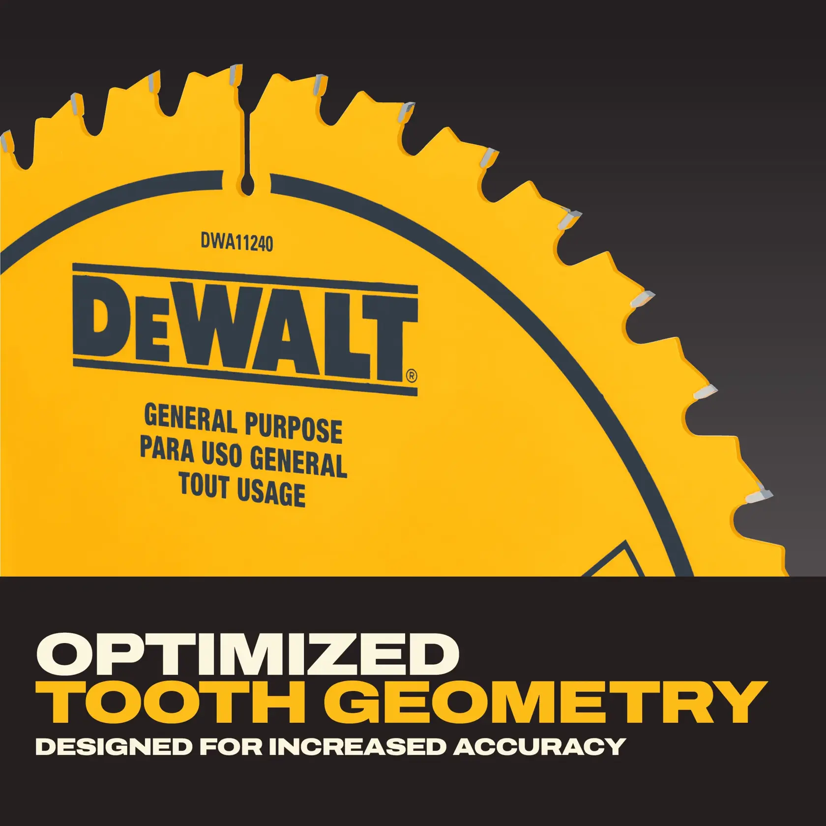 Partial view of a yellow DEWALT general purpose saw blade with the text 'Optimized Tooth Geometry - Designed for increased accuracy' displayed prominently below. The model number DWA11240 is visible on the blade.