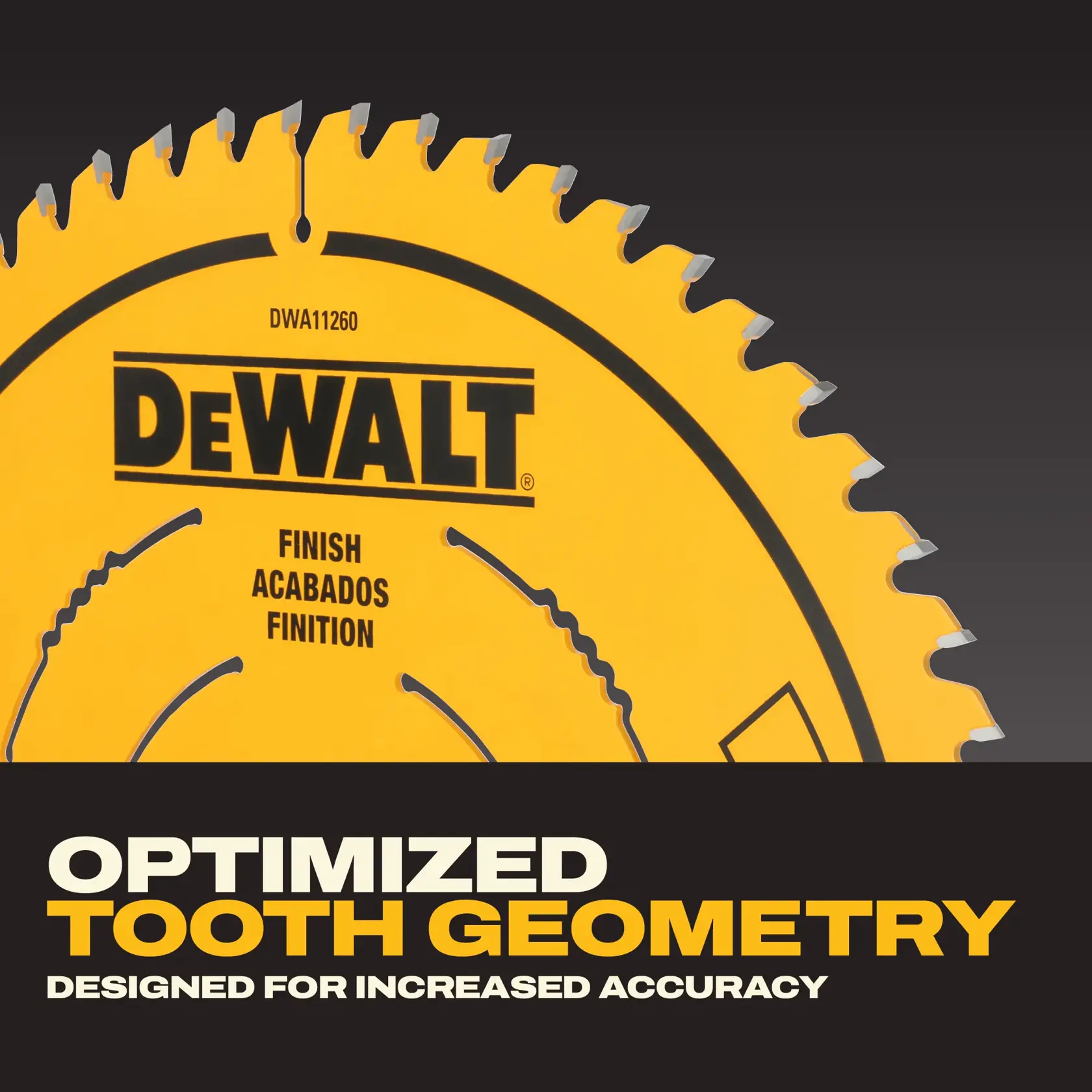 Close-up image of a DEWALT circular saw blade with carbide teeth, SKU DWA11260, labeled 'Finish' in English, Spanish, and French. Text below reads: 'Optimized tooth geometry designed for increased accuracy.' The blade is yellow with prominent black branding.