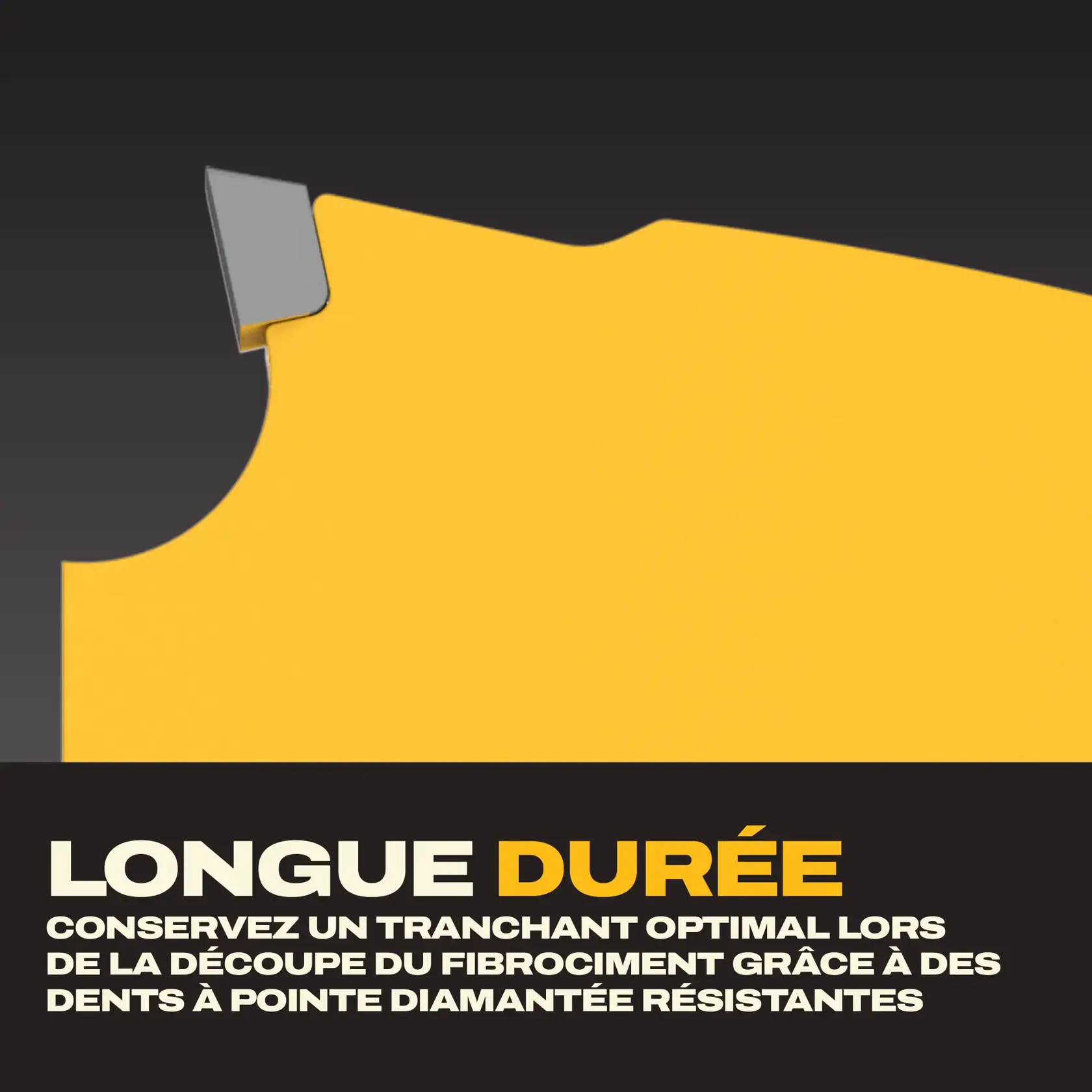 Graphique en gros plan montrant une lame de scie jaune avec une dent à pointe diamantée, mettant en avant sa durabilité longue durée. Le texte indique : « LONG LASTING. Maintient la netteté lors de la coupe du ciment fibré grâce à des dents durables à pointe diamantée. »