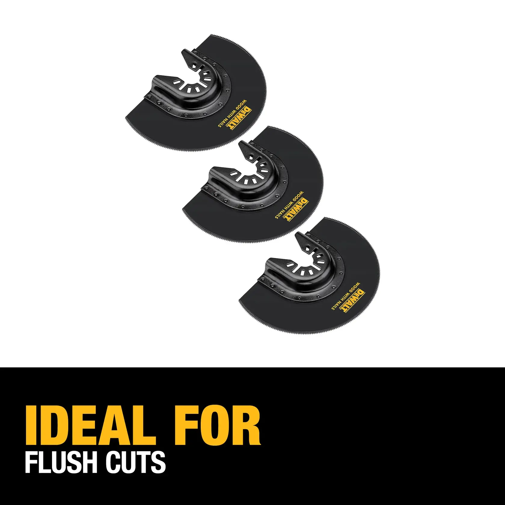 Three DEWALT oscillating tool flush cut blades are displayed diagonally above a text box that reads 'IDEAL FOR FLUSH CUTS' in bold yellow and white letters.