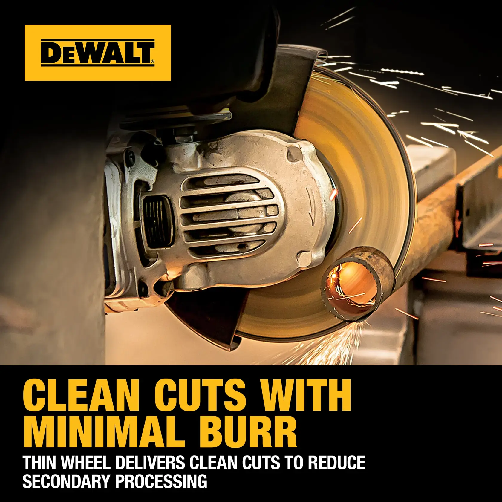 A DEWALT branded grinder cutting through a metal pipe with a thin wheel, producing minimal burr and clean cuts. Sparks fly from the cutting area. Promotional text emphasizes reduced secondary processing.