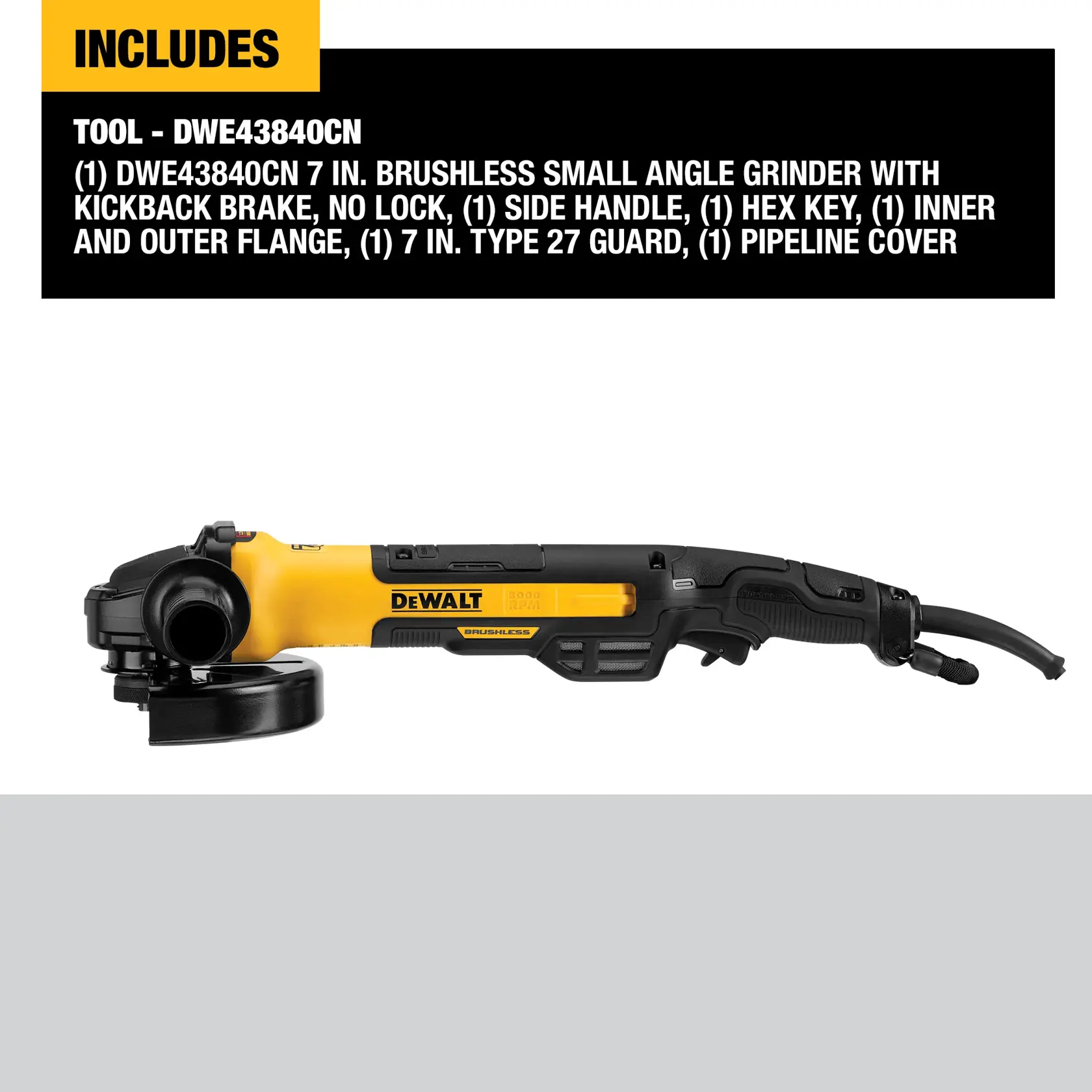 DEWALT DWE43840CN brushless small angle grinder shown with a yellow and black body. The product includes a 7-inch small angle grinder with kickback brake and no lock, a side handle, a hex key, inner and outer flange, a 7-inch type 27 guard, and a pipeline cover. Features and inclusions are listed above the image.