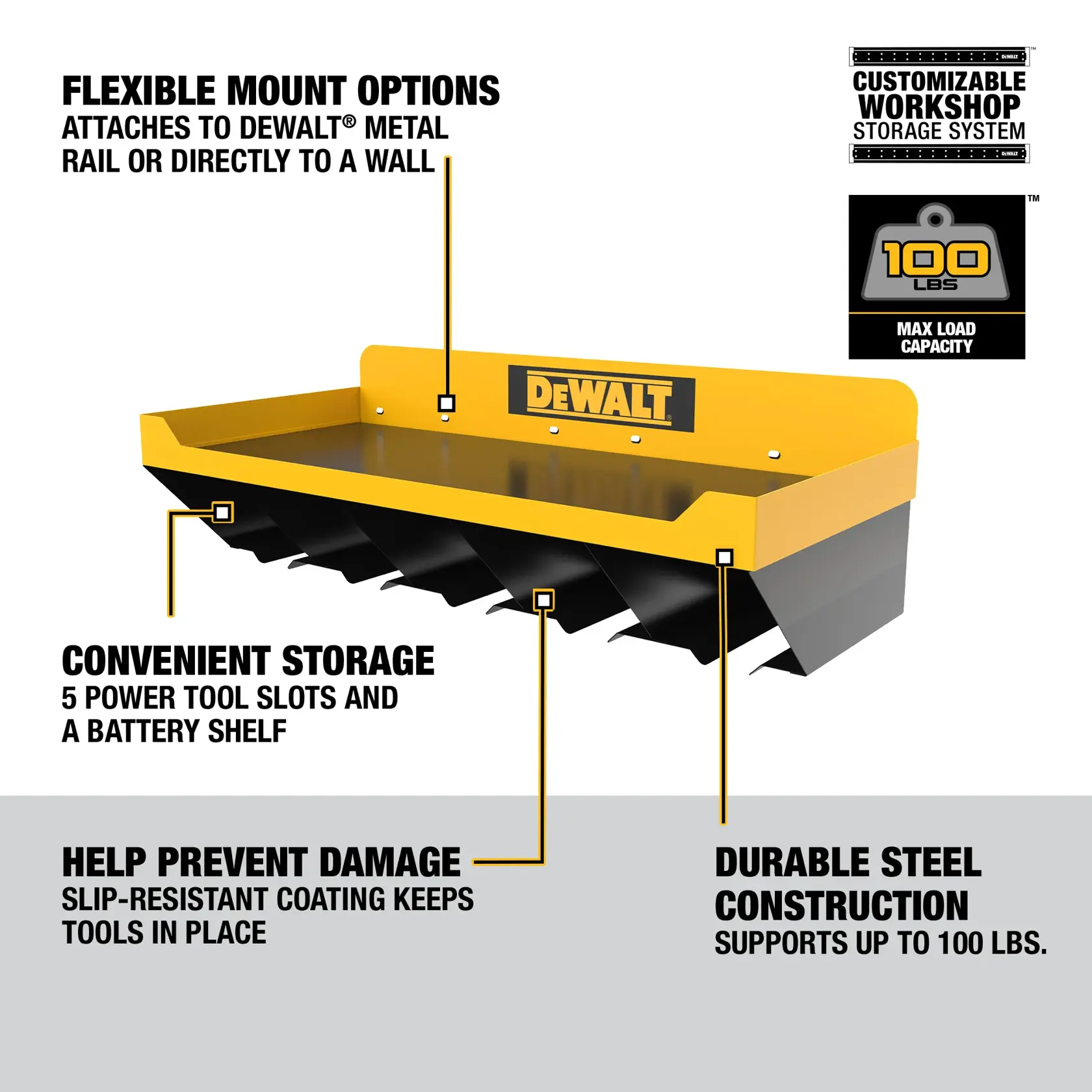 A DEWALT branded steel tool organizer featuring five power tool slots and a battery shelf. The organizer has flexible mount options for attaching to a DEWALT metal rail or directly to a wall. It offers convenient storage, a slip-resistant coating to help prevent damage by keeping tools in place, and supports up to 100 lbs maximum load capacity as part of a customizable workshop storage system.
