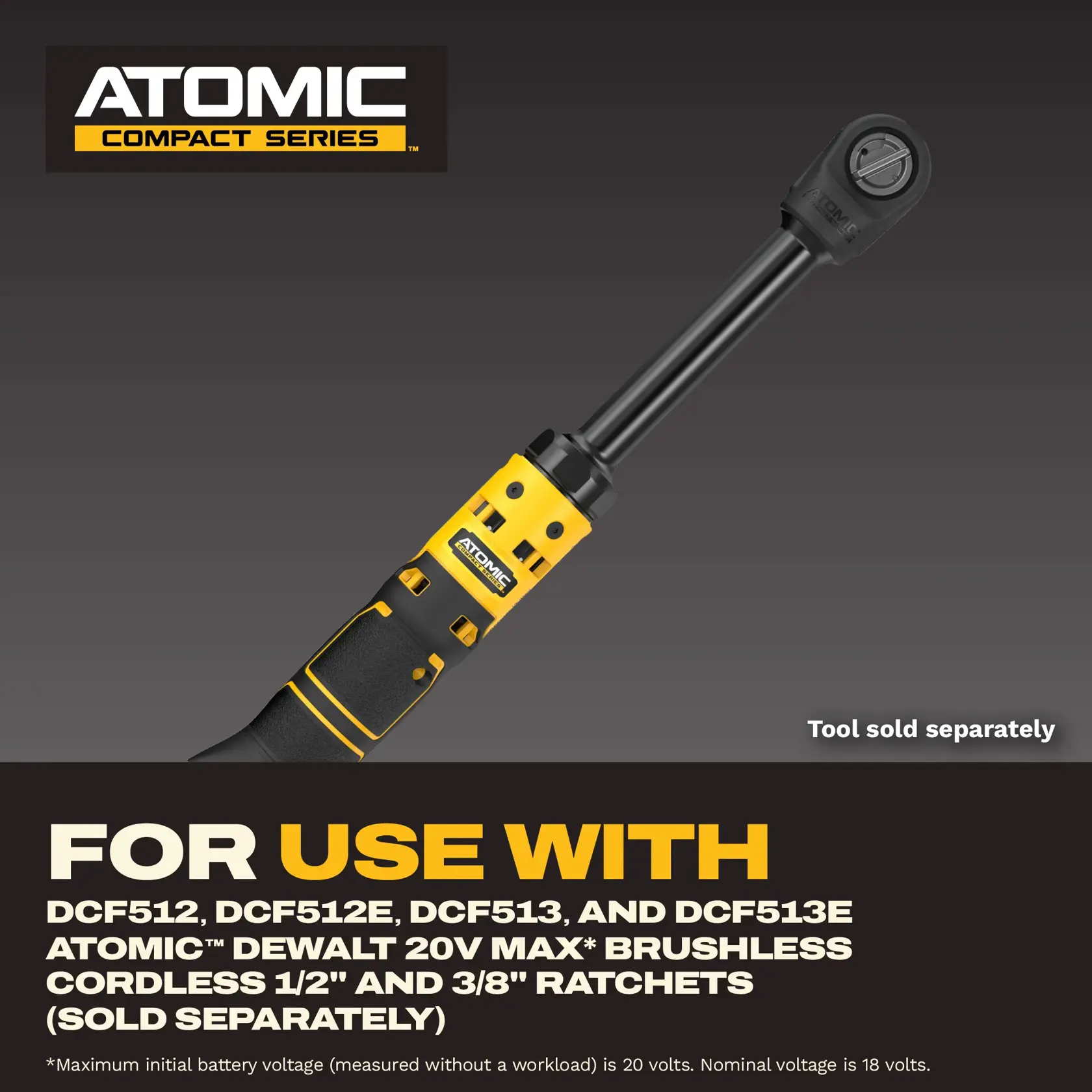 Image showing a DEWALT ATOMIC Compact Series product, specifically a cordless ratchet tool. The text indicates it is for use with DCF512, DCF512E, DCF513, and DCF513E DEWALT 20V MAX brushless cordless 1/2-inch and 3/8-inch ratchets, which are sold separately. The image includes a note about the battery voltage.